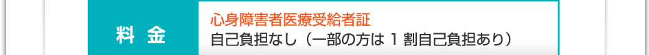 料金:心身障害者医療受給者証 自己負担なし(一部の方は1割負担あり)