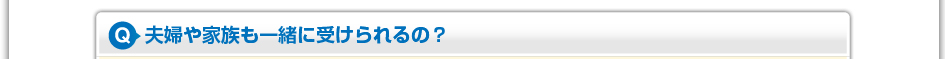 夫婦や家族も一緒に受けられるの?