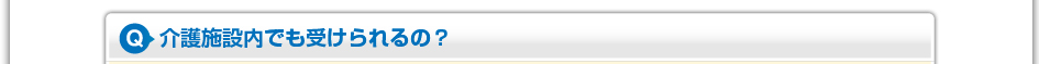 介護施設内でも受けられるの?